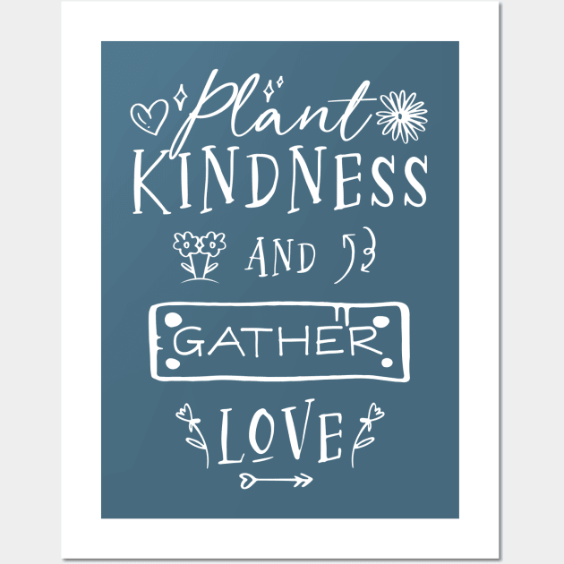 Plant Kindness and Gather Love Wall Art by Unified by Design